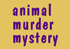 Animal Murder Mysteries!